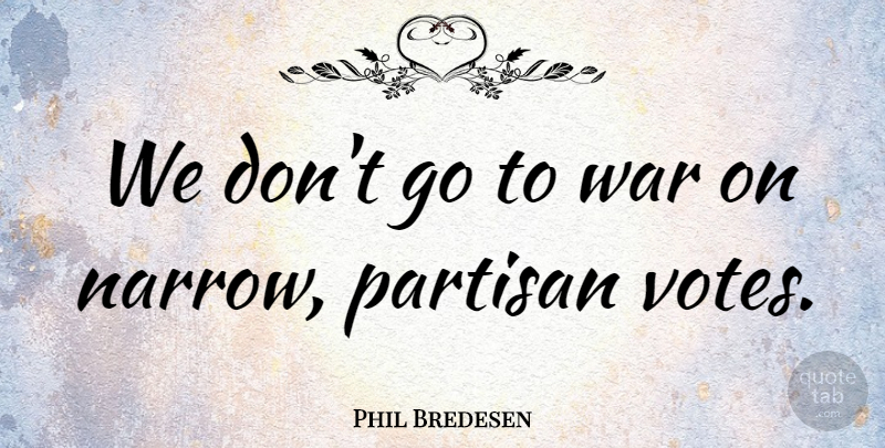 Phil Bredesen Quote About War: We Dont Go To War...