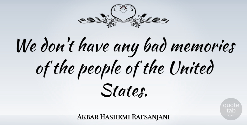 Akbar Hashemi Rafsanjani Quote About Memories, People, United States: We Dont Have Any Bad...