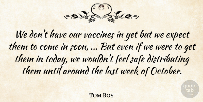 Tom Roy Quote About Expect, Last, Safe, Until, Vaccines: We Dont Have Our Vaccines...