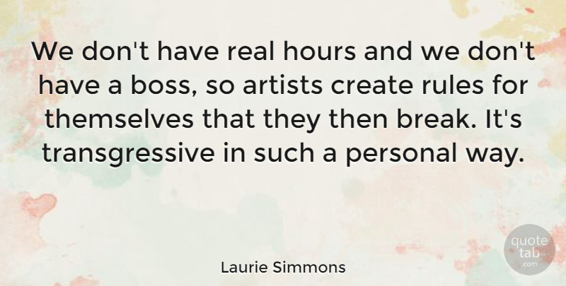 Laurie Simmons Quote About Artists, Hours, Personal, Themselves: We Dont Have Real Hours...