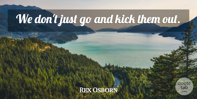 Rex Osborn Quote About Kick: We Dont Just Go And...