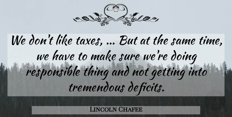 Lincoln Chafee Quote About Sure, Tremendous: We Dont Like Taxes But...