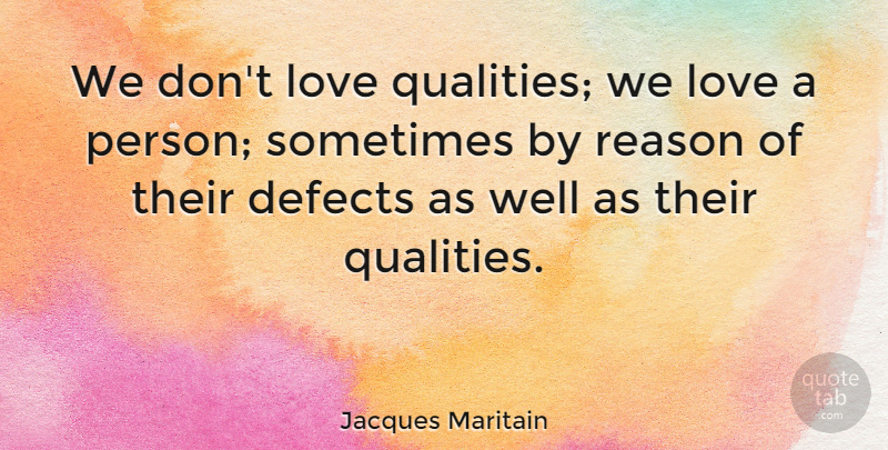 Jacques Maritain Quote About Defects, French Philosopher, Love: We Dont Love Qualities We...