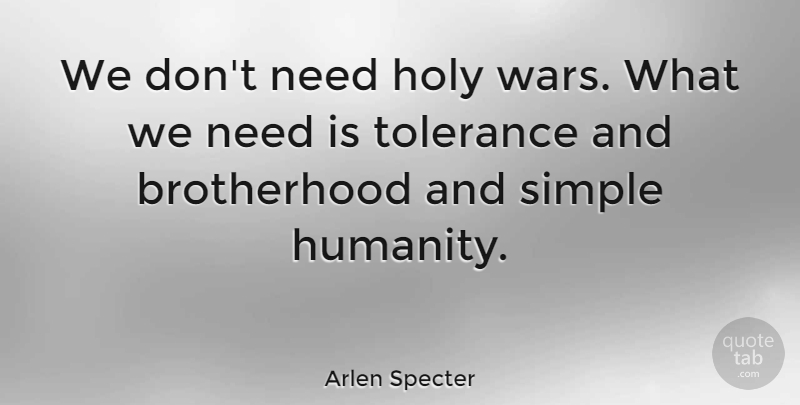 Arlen Specter Quote About War, Simple, Tolerance: We Dont Need Holy Wars...