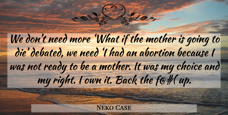 Neko Case Quote About Mother, Abortion, Choices: We Dont Need More What...