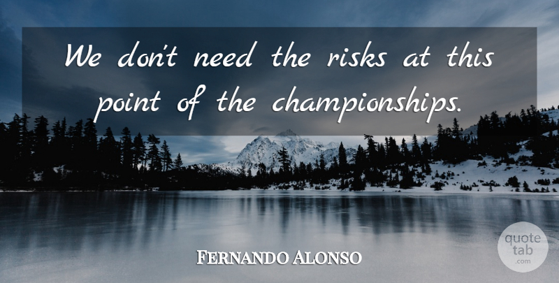 Fernando Alonso Quote About Point, Risks: We Dont Need The Risks...