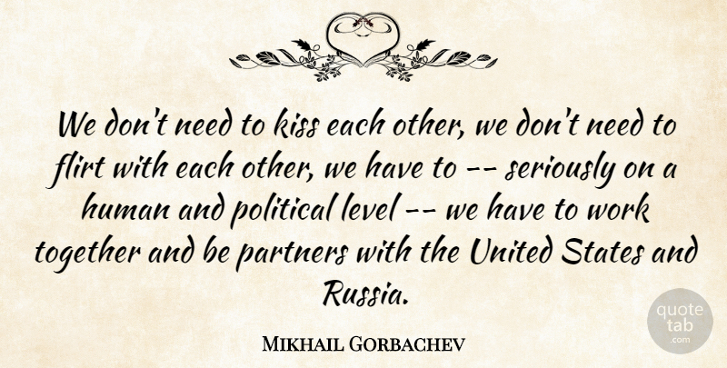 Mikhail Gorbachev Quote About Flirt, Human, Kiss, Level, Partners: We Dont Need To Kiss...