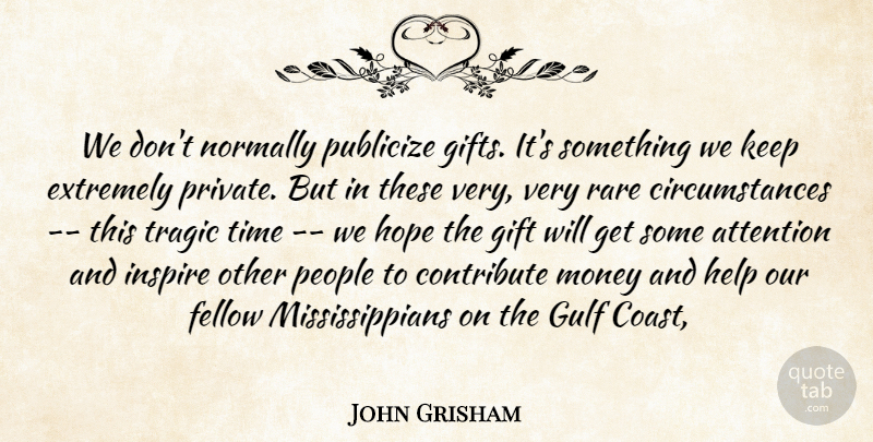 John Grisham Quote About Attention, Contribute, Extremely, Fellow, Gift: We Dont Normally Publicize Gifts...