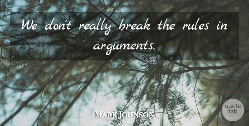 Mark Johnson Quote About Break, Rules: We Dont Really Break The...