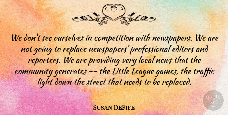 Susan DeFife Quote About Community, Competition, Editors, Generates, League: We Dont See Ourselves In...