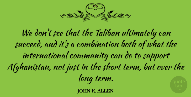 John R. Allen Quote About Both, Taliban, Ultimately: We Dont See That The...