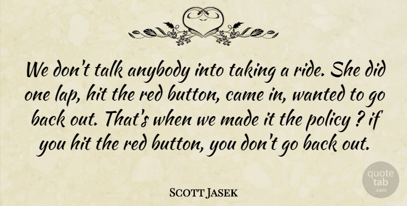 Scott Jasek Quote About Anybody, Came, Hit, Policy, Red: We Dont Talk Anybody Into...