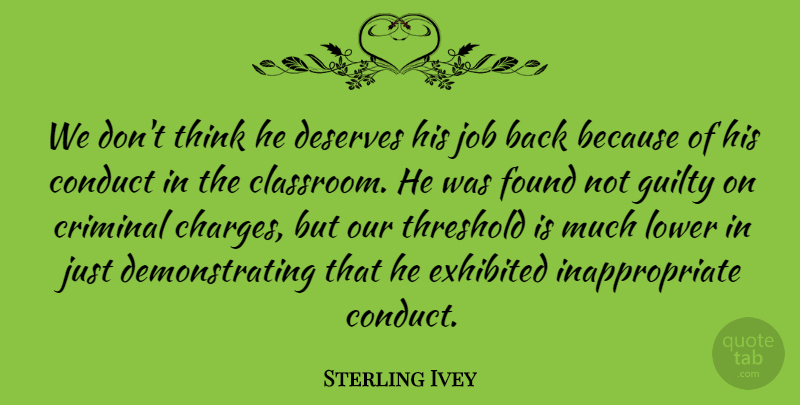 Sterling Ivey Quote About Conduct, Criminal, Deserves, Found, Guilty: We Dont Think He Deserves...