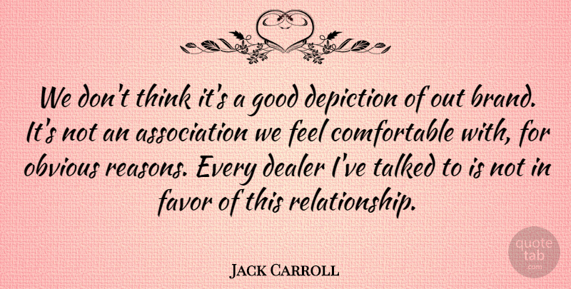 Jack Carroll Quote About Dealer, Depiction, Favor, Good, Obvious: We Dont Think Its A...