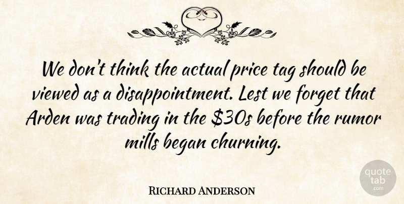 Richard Anderson Quote About Actual, Began, Forget, Lest, Mills: We Dont Think The Actual...