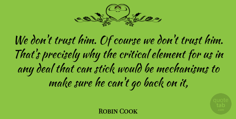 Robin Cook Quote About Course, Critical, Deal, Element, Mechanisms: We Dont Trust Him Of...