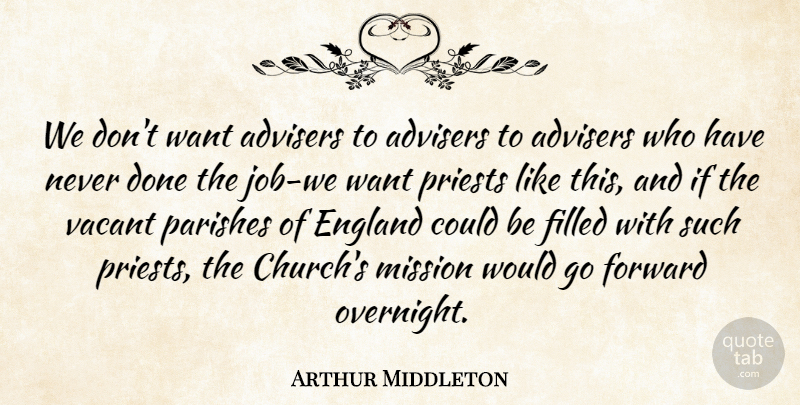 Arthur Middleton Quote About England, Filled, Forward, Mission, Priests: We Dont Want Advisers To...