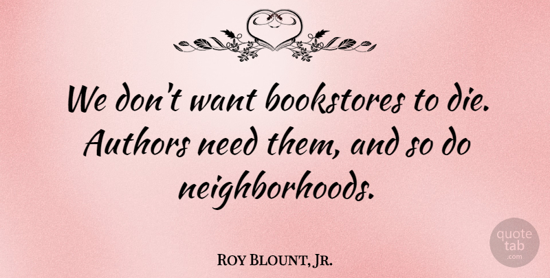 Roy Blount, Jr. Quote About undefined: We Dont Want Bookstores To...