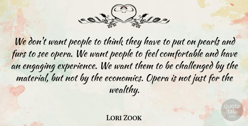 Lori Zook Quote About Challenged, Engaging, Furs, Opera, Pearls: We Dont Want People To...