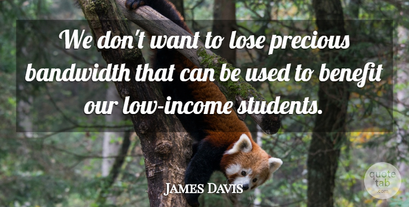 James Davis Quote About Bandwidth, Benefit, Lose, Precious: We Dont Want To Lose...