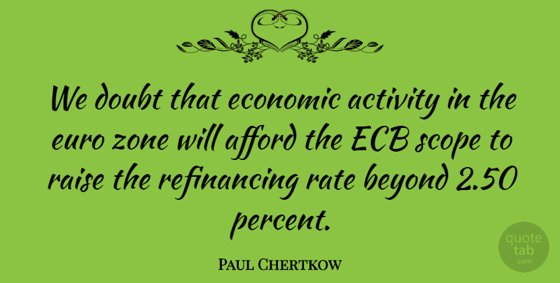 Paul Chertkow Quote About Activity, Afford, Beyond, Doubt, Economic: We Doubt That Economic Activity...