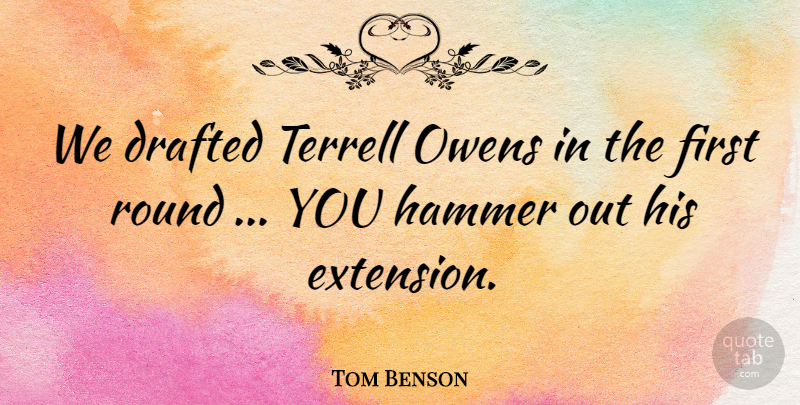 Tom Benson Quote About Drafted, Hammer, Round: We Drafted Terrell Owens In...