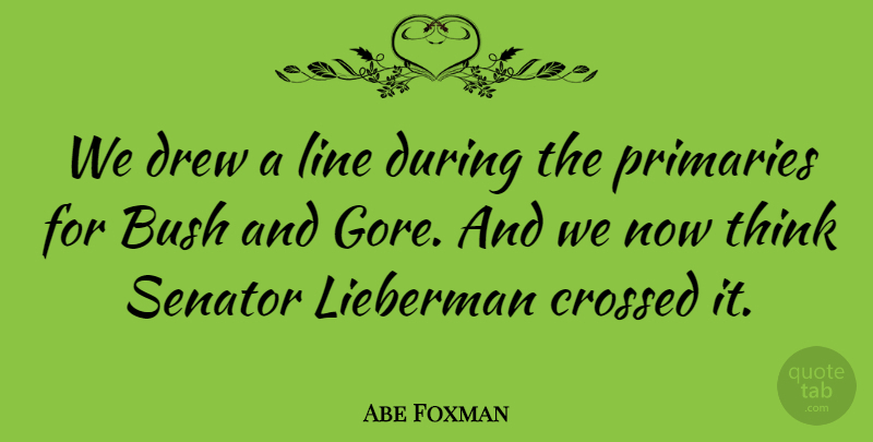 Abe Foxman Quote About Bush, Crossed, Drew, Line, Senator: We Drew A Line During...