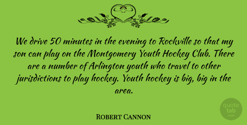 Robert Cannon Quote About Arlington, Drive, Evening, Hockey, Minutes: We Drive 50 Minutes In...
