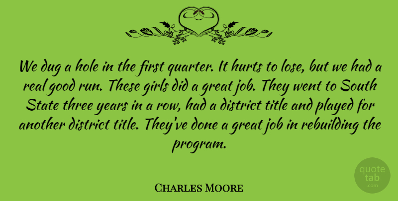 Charles Moore Quote About District, Dug, Girls, Good, Great: We Dug A Hole In...