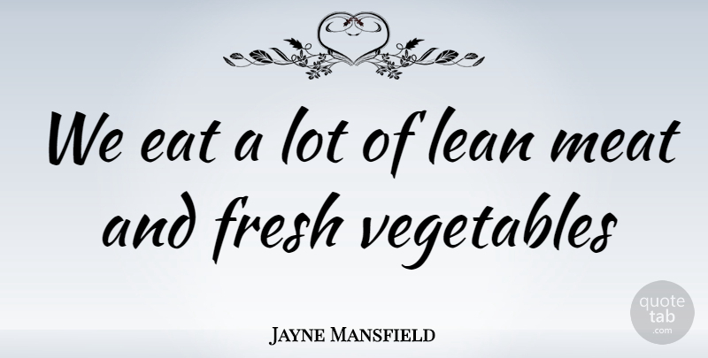 Jayne Mansfield Quote About Vegetables, Meat: We Eat A Lot Of...