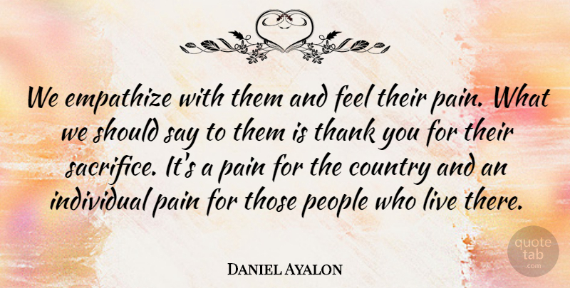 Daniel Ayalon Quote About Country, Empathize, Individual, Pain, People: We Empathize With Them And...
