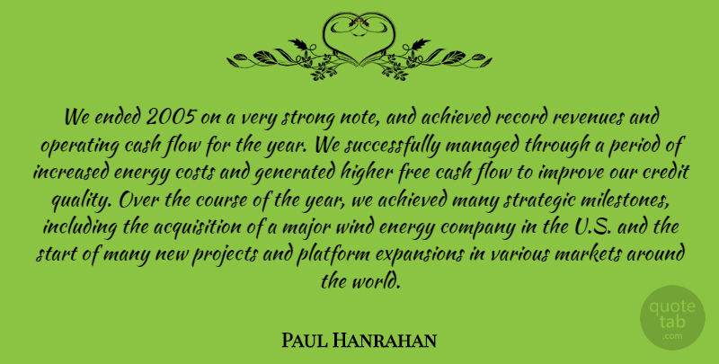 Paul Hanrahan Quote About Achieved, Cash, Company, Costs, Course: We Ended 2005 On A...