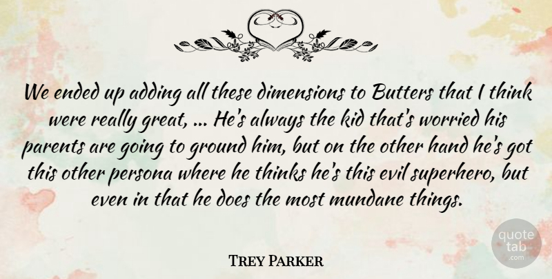 Trey Parker Quote About Adding, Dimensions, Ended, Evil, Ground: We Ended Up Adding All...