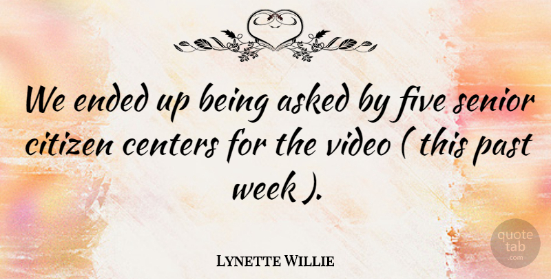 Lynette Willie Quote About Asked, Centers, Citizen, Ended, Five: We Ended Up Being Asked...