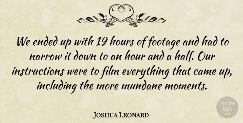 Joshua Leonard Quote About Came, Ended, Footage, Including, Mundane: We Ended Up With 19...