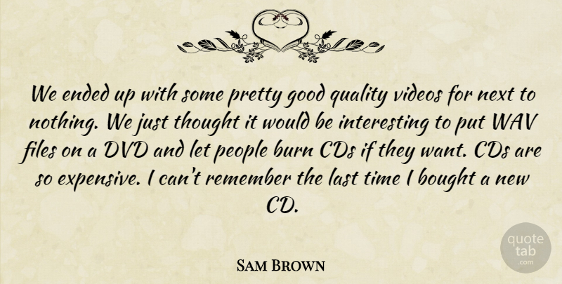 Sam Brown Quote About Bought, Burn, Cds, Dvd, Ended: We Ended Up With Some...