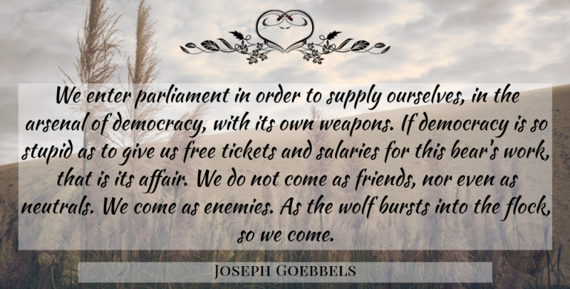 Joseph Goebbels Quote About Stupid, Order, Giving: We Enter Parliament In Order...