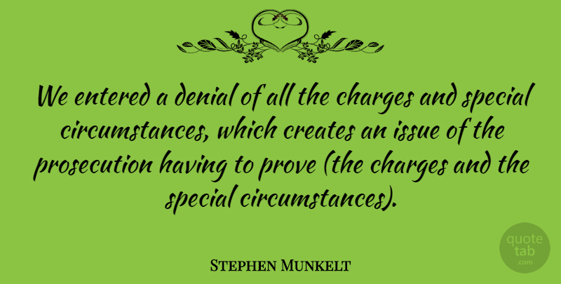 Stephen Munkelt Quote About Charges, Circumstance, Creates, Denial, Entered: We Entered A Denial Of...