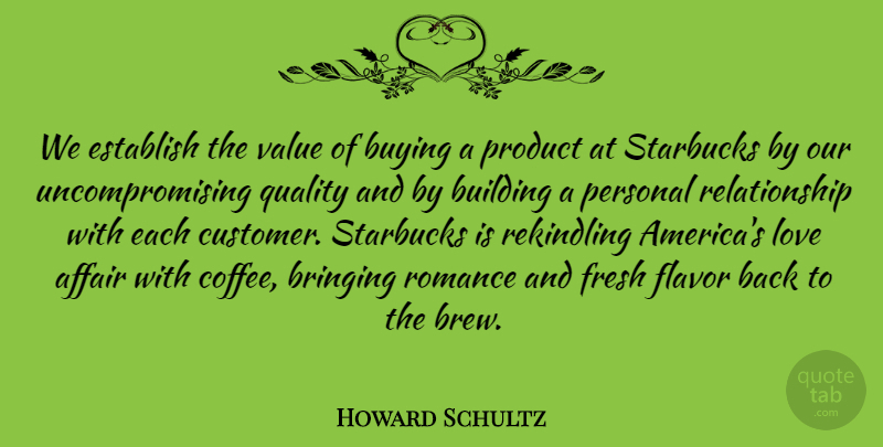 Howard Schultz Quote About Affair, Bringing, Building, Buying, Establish: We Establish The Value Of...