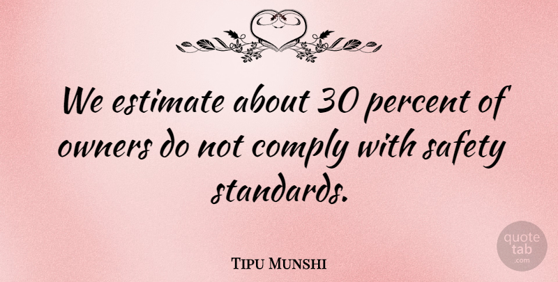 Tipu Munshi Quote About Comply, Estimate, Owners, Percent, Safety: We Estimate About 30 Percent...
