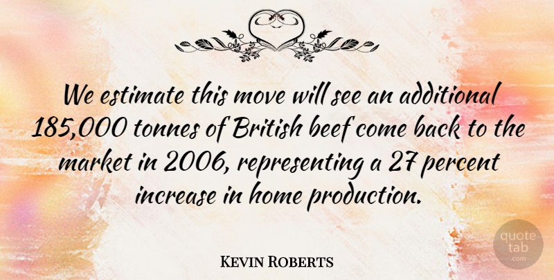 Kevin Roberts Quote About Additional, Beef, British, Estimate, Home: We Estimate This Move Will...