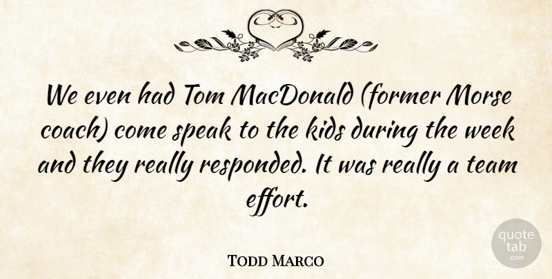 Todd Marco Quote About Kids, Macdonald, Morse, Speak, Team: We Even Had Tom Macdonald...