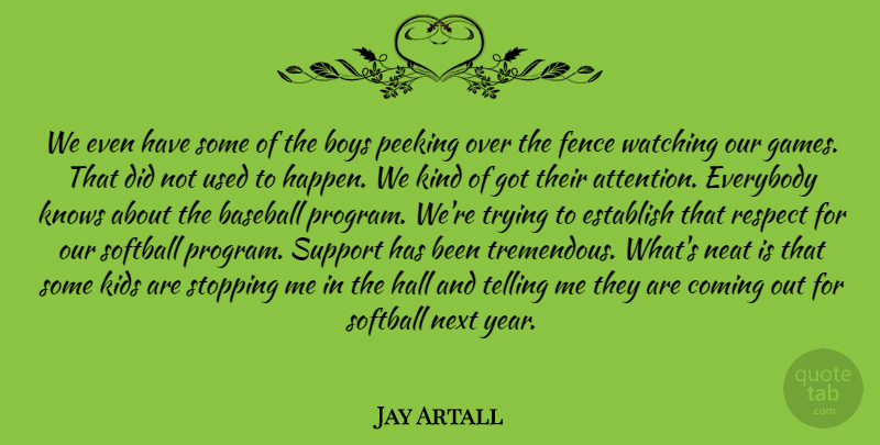 Jay Artall Quote About Baseball, Boys, Coming, Establish, Everybody: We Even Have Some Of...