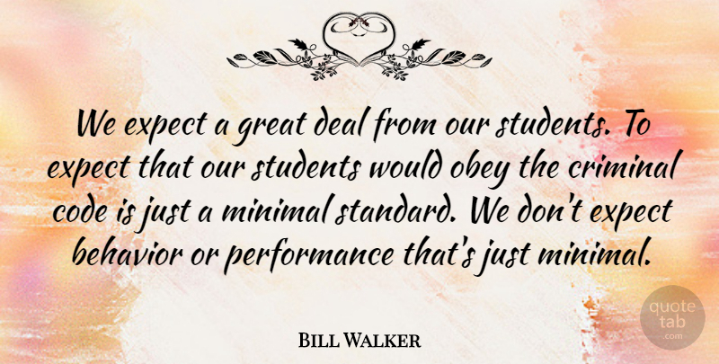 Bill Walker Quote About Behavior, Code, Criminal, Deal, Expect: We Expect A Great Deal...