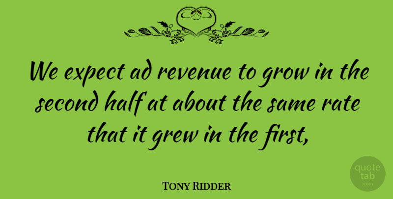 Tony Ridder Quote About Ad, Expect, Grew, Grow, Half: We Expect Ad Revenue To...