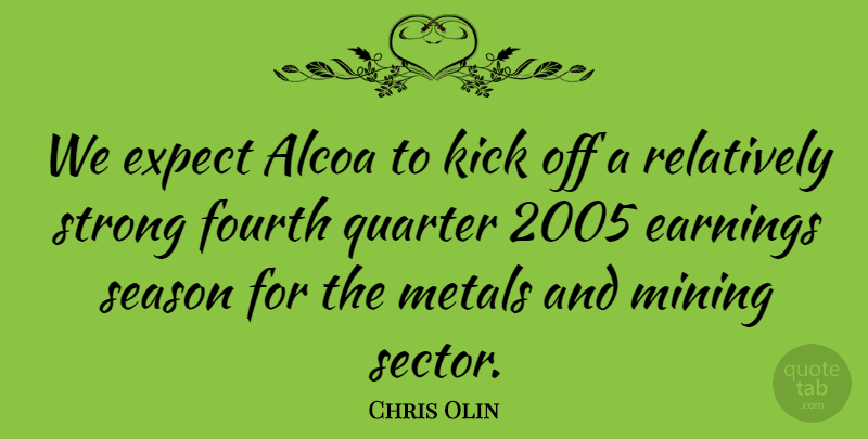 Chris Olin Quote About Earnings, Expect, Fourth, Kick, Metals: We Expect Alcoa To Kick...