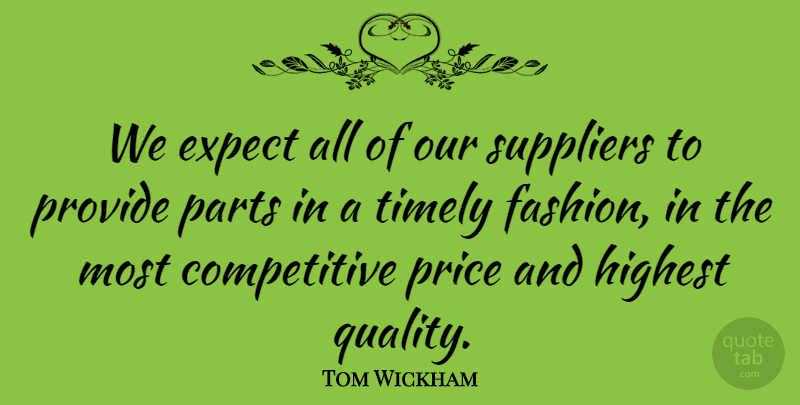 Tom Wickham Quote About Expect, Fashion, Highest, Parts, Price: We Expect All Of Our...