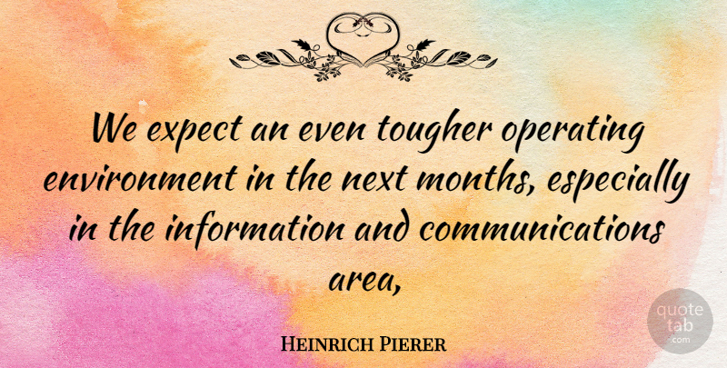 Heinrich Pierer Quote About Environment, Expect, Information, Next, Operating: We Expect An Even Tougher...