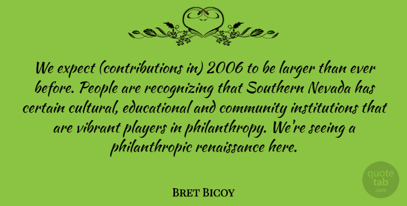 Bret Bicoy Quote About Certain, Community, Expect, Larger, Nevada: We Expect Contributions In 2006...