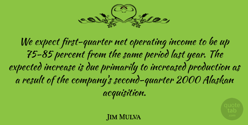 Jim Mulva Quote About Due, Expect, Expected, Income, Increase: We Expect First Quarter Net...